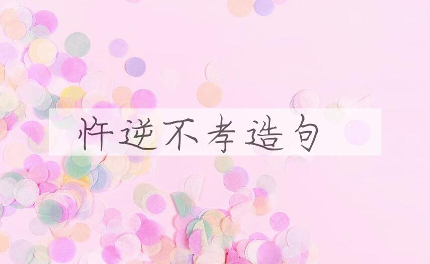 用忤逆不孝造句