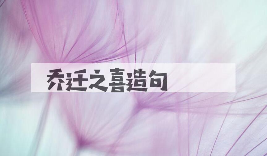 用乔迁之喜造句