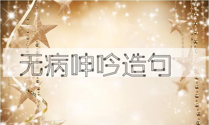用无病呻吟造句