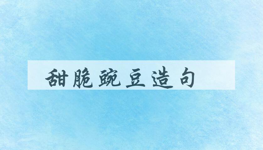 用甜脆豌豆造句