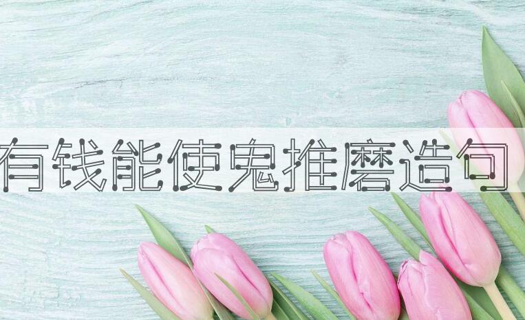 用有钱能使鬼推磨造句
