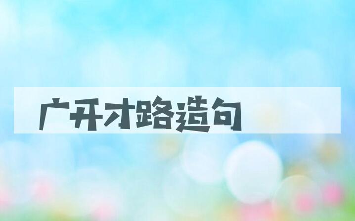 用广开才路造句