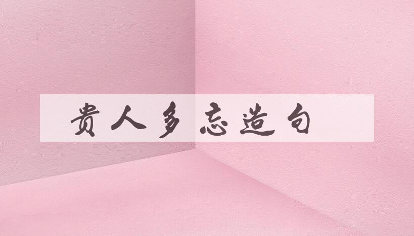 用贵人多忘造句