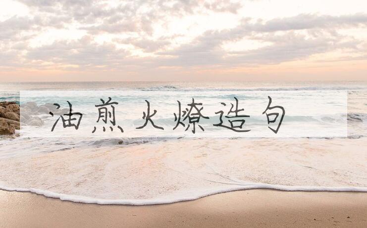 用油煎火燎造句