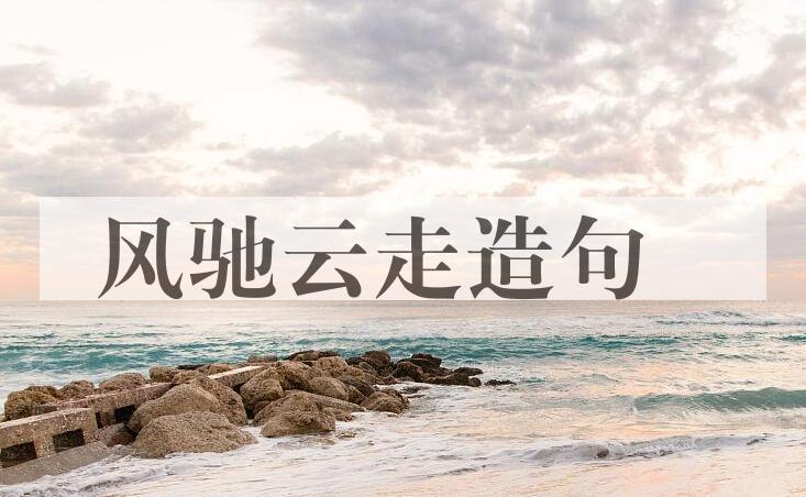 用风驰云走造句