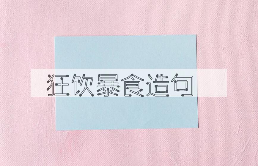 用狂饮暴食造句