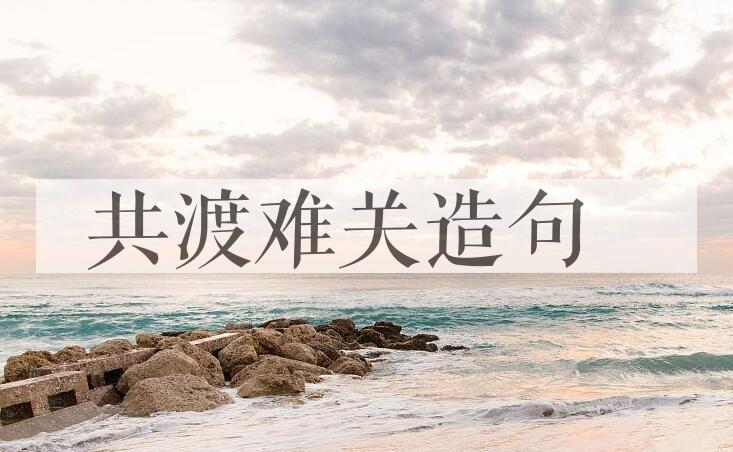 用共渡难关造句