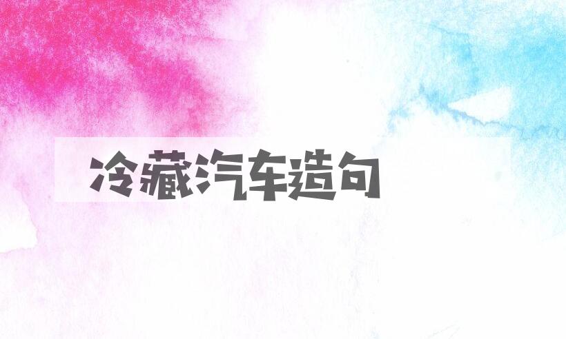 用冷藏汽车造句