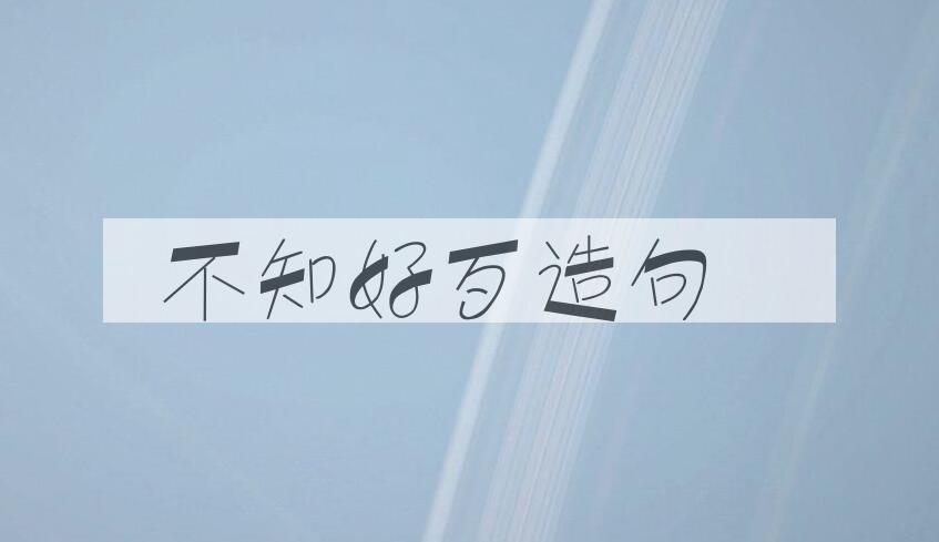 用不知好歹造句