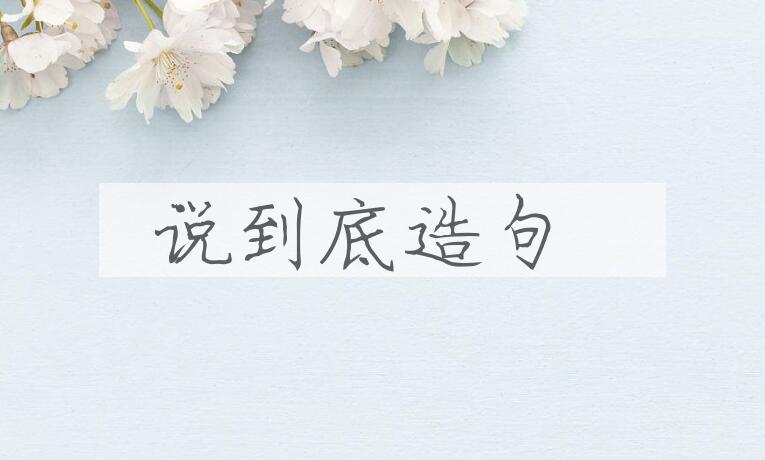 用说到底造句