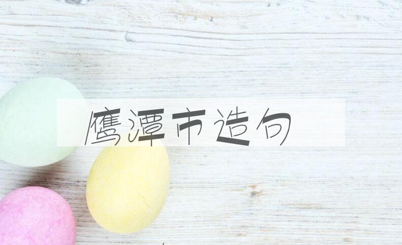 用鹰潭市造句