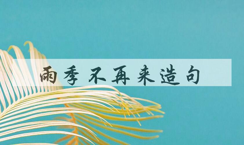 用雨季不再来造句