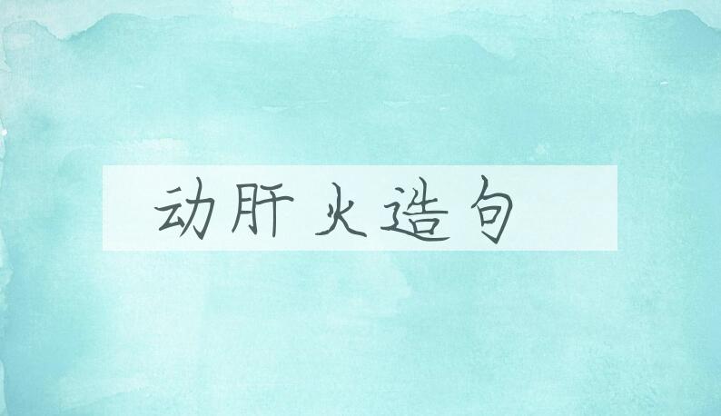 用动肝火造句
