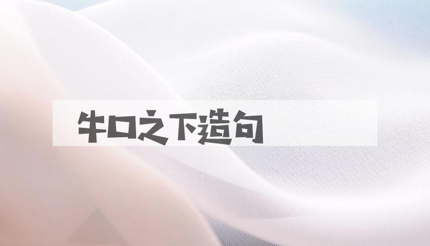 用牛口之下造句