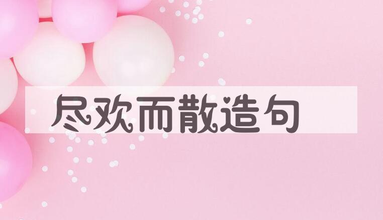 用尽欢而散造句