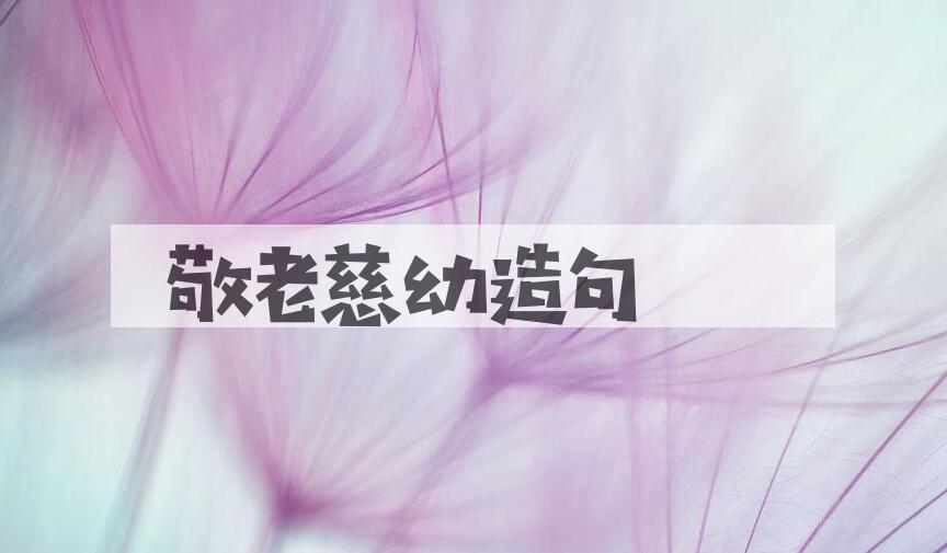 用敬老慈幼造句