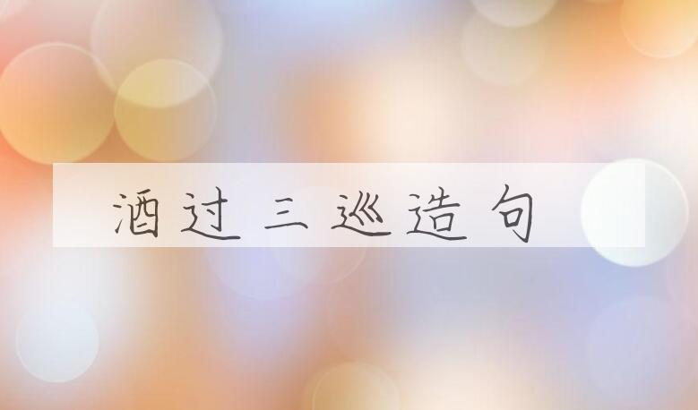用酒过三巡造句